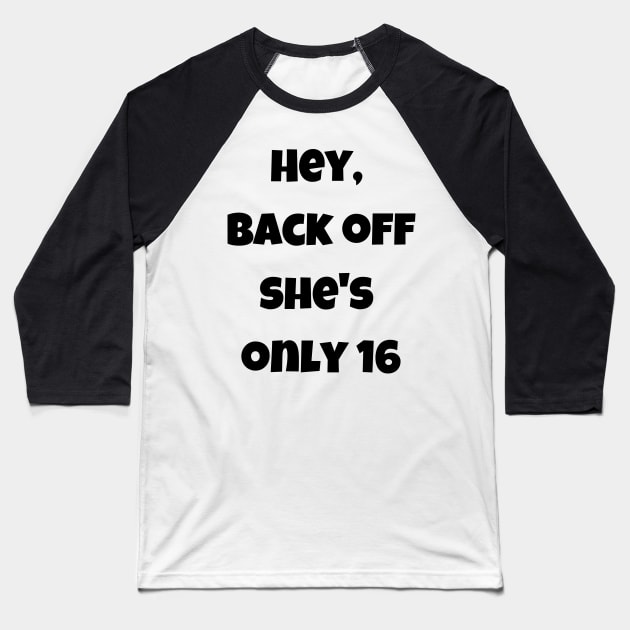 Back off she is only 16 Baseball T-Shirt by theworthyquote